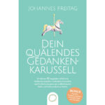 Dein-quälendes-Gedankenkarussell-Mit-diesen-10-ungeahnt-effektiven-Methoden-negative-Gedanken-loswerden-und-Grübeln-stoppen,-um-endlich-innere-Ruhe-und-Gelassenheit-zu-finden