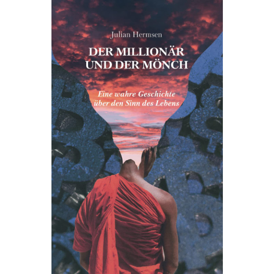 Der Millionär und der Mönch: Eine wahre Geschichte über den Sinn des Lebens