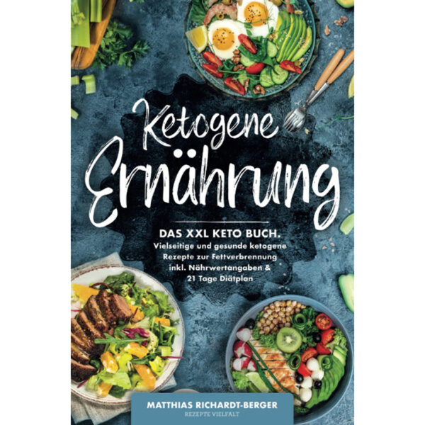 Ketogene Ernährung: Das XXL Keto Buch. Vielseitige und gesunde ketogene Rezepte zur Fettverbrennung inkl. Nährwertangaben & 21 Tage Diätplan