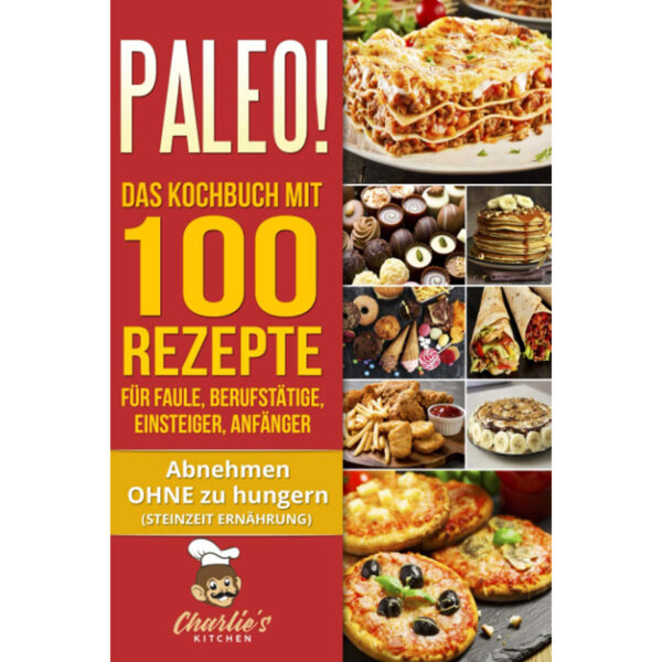 PALEO! Das Kochbuch mit 100 Rezepte für Faule, Berufstätige, Einsteiger, Anfänger: Abnehmen OHNE Hunger mit der Muskel Steinzeit Diät.