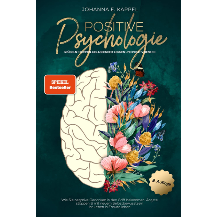 Positive Psychologie - Grübeln stoppen, Gelassenheit lernen und Positiv Denken: Wie Sie negative Gedanken in den Griff bekommen, Ängste stoppen und ... Selbstbewusstsein Ihr Leben in Freude leben