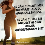 Es-zaehlt-nicht-wer-du-warst-als-du-hingefallen-bist.-Es-zaehlt-wer-du-wurdest-als-du-wieder-aufgestanden-bist
