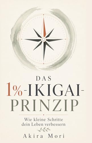 Das 1% - Ikigai-Prinzip: Kleine Schritte für ein besseres Leben