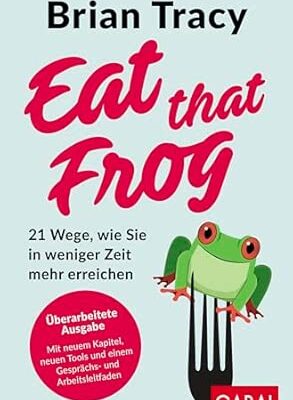 Eat that Frog: 21 Wege zu mehr Produktivität