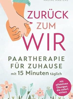 Zurück zum Wir: Paartherapie für Zuhause mit 15 Minuten täglich