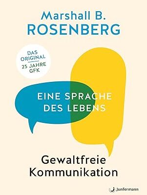 Gewaltfreie Kommunikation: Eine Sprache des Lebens
