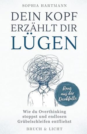 Dein Kopf erzählt dir Lügen - Overthinking stoppen
