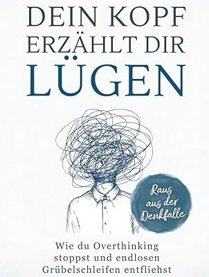 Dein Kopf erzählt dir Lügen - Overthinking stoppen