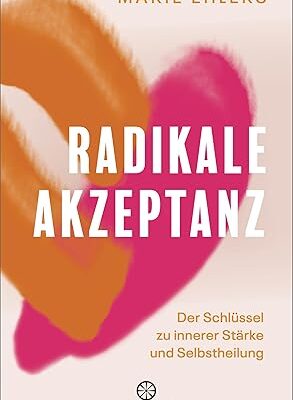 Radikale Akzeptanz: Der Schlüssel zu innerer Stärke