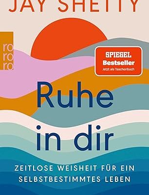 Ruhe in dir – Zeitlose Weisheit für ein selbstbestimmtes Leben