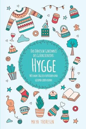 Hygge: Das Dänische Geheimnis des Glücklichseins