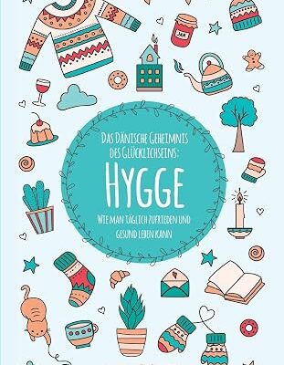 Hygge: Das Dänische Geheimnis des Glücklichseins
