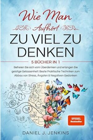 Wie man aufhört, zu viel zu denken - 5 Bücher in 1