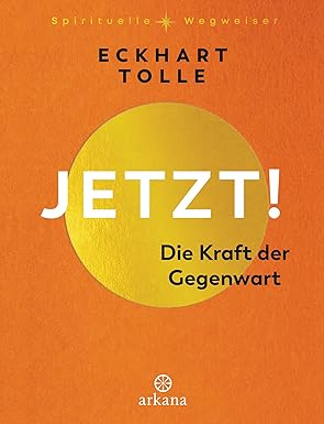 Jetzt! Die Kraft der Gegenwart von Eckhart Tolle