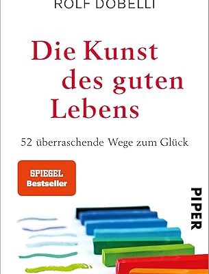 Die Kunst des guten Lebens: 52 Wege zum Glück