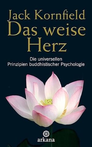 Das weise Herz - Buddhistische Psychologie für den Alltag