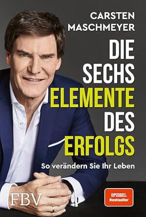 Die sechs Elemente des Erfolgs: So veränderst du dein Leben