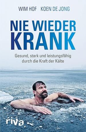 Nie wieder krank: Gesund durch die Kraft der Kälte