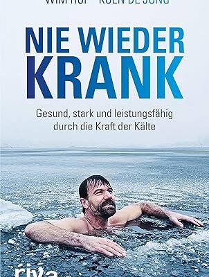 Nie wieder krank: Gesund durch die Kraft der Kälte