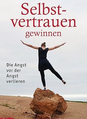 Selbstvertrauen gewinnen: Die Angst vor der Angst verlieren